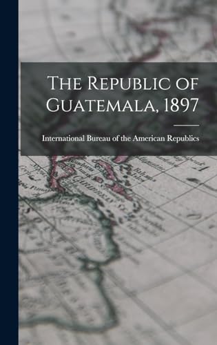 Beispielbild fr The Republic of Guatemala, 1897 zum Verkauf von THE SAINT BOOKSTORE