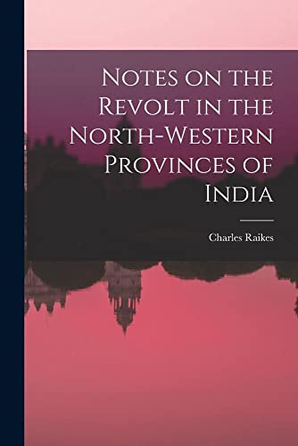 Imagen de archivo de Notes on the Revolt in the North-Western Provinces of India a la venta por THE SAINT BOOKSTORE