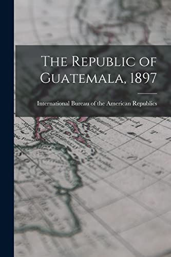 Beispielbild fr The Republic of Guatemala, 1897 zum Verkauf von THE SAINT BOOKSTORE