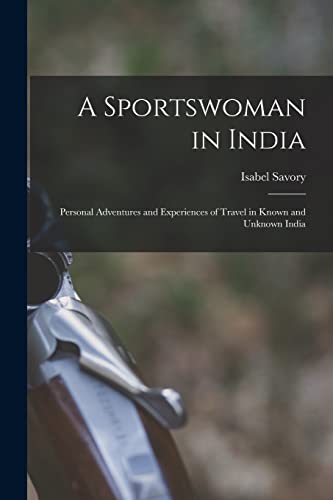 Stock image for A Sportswoman in India: Personal Adventures and Experiences of Travel in Known and Unknown India for sale by Chiron Media