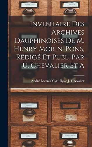 Stock image for Inventaire des Archives Dauphinoises de m. Henry Morin-Pons, Redige et Publ. par U. Chevalier et A for sale by THE SAINT BOOKSTORE