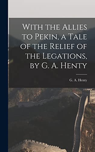 Stock image for With the Allies to Pekin, a Tale of the Relief of the Legations, by G. A. Henty for sale by THE SAINT BOOKSTORE