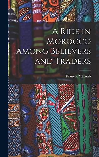 Imagen de archivo de A Ride in Morocco Among Believers and Traders a la venta por THE SAINT BOOKSTORE