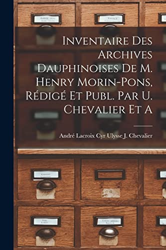 Beispielbild fr Inventaire des Archives Dauphinoises de m. Henry Morin-Pons, Redige et Publ. par U. Chevalier et A zum Verkauf von THE SAINT BOOKSTORE