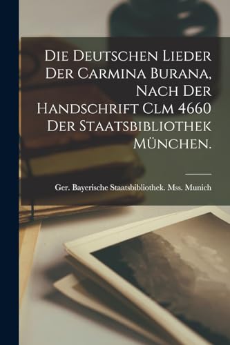 Stock image for Die deutschen Lieder der Carmina burana, nach der Handschrift Clm 4660 der Staatsbibliothek M?nchen. for sale by PBShop.store US