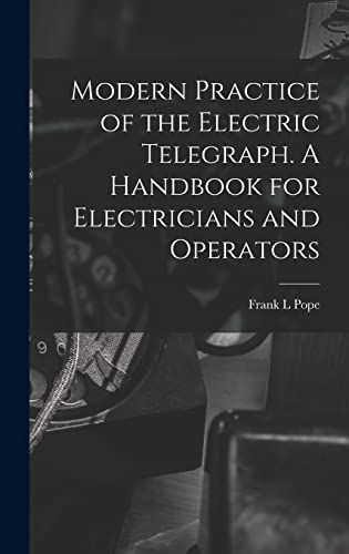 Stock image for Modern Practice of the Electric Telegraph. A Handbook for Electricians and Operators for sale by PBShop.store US