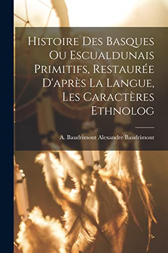 Beispielbild fr Histoire des Basques ou Escualdunais Primitifs, Restaur?e D'apr?s la Langue, les Caract?res Ethnolog zum Verkauf von PBShop.store US