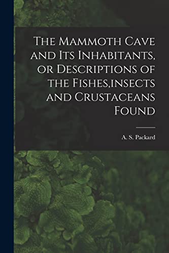 Stock image for The Mammoth Cave and its Inhabitants, or Descriptions of the Fishes, insects and Crustaceans Found for sale by THE SAINT BOOKSTORE