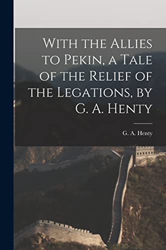 Stock image for With the Allies to Pekin, a Tale of the Relief of the Legations, by G. A. Henty for sale by Chiron Media