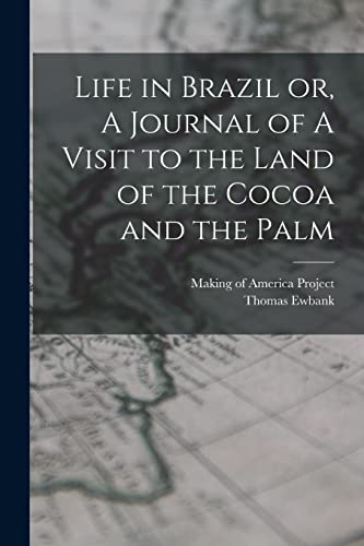 Imagen de archivo de Life in Brazil or, A Journal of A Visit to the Land of the Cocoa and the Palm a la venta por GreatBookPrices