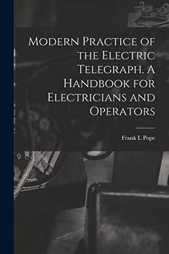 Stock image for Modern Practice of the Electric Telegraph. A Handbook for Electricians and Operators for sale by PBShop.store US