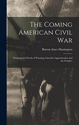 Imagen de archivo de The Coming American Civil War: Washington's Words of Warning, Lincoln's Apprehension and the Prophec a la venta por THE SAINT BOOKSTORE