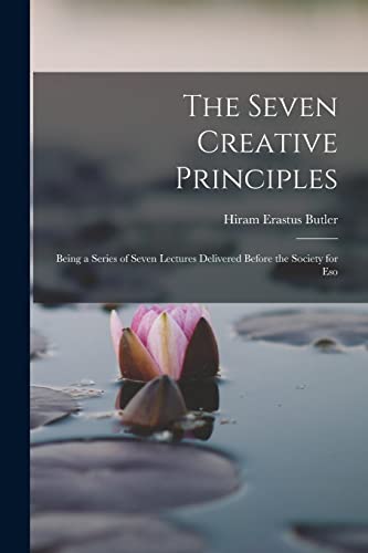 Imagen de archivo de The Seven Creative Principles: Being a Series of Seven Lectures Delivered Before the Society for Eso a la venta por THE SAINT BOOKSTORE
