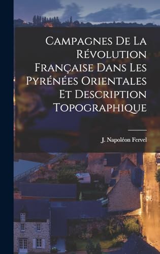 Imagen de archivo de Campagnes de la Revolution Francaise Dans les Pyrenees Orientales et Description Topographique a la venta por THE SAINT BOOKSTORE