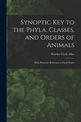 Stock image for Synoptic key to the Phyla, Classes, and Orders of Animals; With Particular Reference to Fresh-water for sale by THE SAINT BOOKSTORE