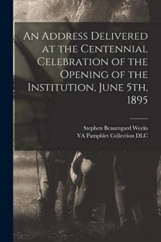 Beispielbild fr An Address Delivered at the Centennial Celebration of the Opening of the Institution, June 5th, 1895 zum Verkauf von THE SAINT BOOKSTORE