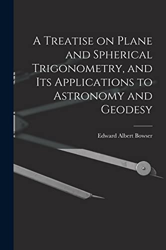Beispielbild fr A Treatise on Plane and Spherical Trigonometry, and its Applications to Astronomy and Geodesy zum Verkauf von GreatBookPrices