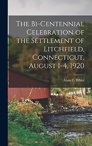 Beispielbild fr The Bi-centennial Celebration of the Settlement of Litchfield, Connecticut, August 1-4, 1920 zum Verkauf von THE SAINT BOOKSTORE