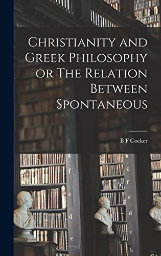 Stock image for Christianity and Greek Philosophy or The Relation Between Spontaneous for sale by THE SAINT BOOKSTORE