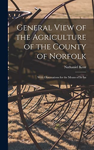 Imagen de archivo de General View of the Agriculture of the County of Norfolk: With Observations for the Means of its Im a la venta por THE SAINT BOOKSTORE