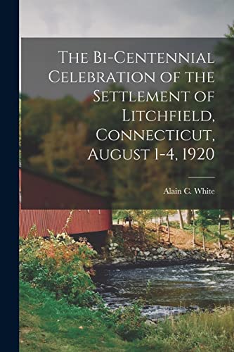Beispielbild fr The Bi-centennial Celebration of the Settlement of Litchfield, Connecticut, August 1-4, 1920 zum Verkauf von THE SAINT BOOKSTORE
