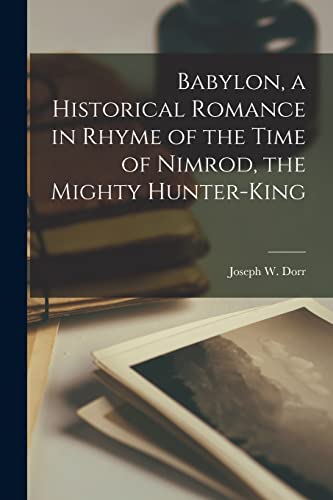 Beispielbild fr Babylon, a Historical Romance in Rhyme of the Time of Nimrod, the Mighty Hunter-king zum Verkauf von THE SAINT BOOKSTORE