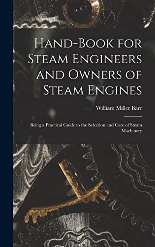 Beispielbild fr Hand-Book for Steam Engineers and Owners of Steam Engines: Being a Practical Guide to the Selection and Care of Steam Machinery zum Verkauf von THE SAINT BOOKSTORE