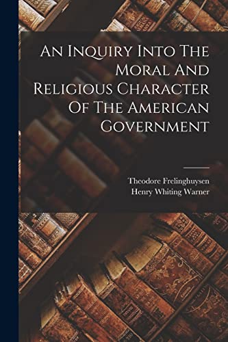 Beispielbild fr An Inquiry Into The Moral And Religious Character Of The American Government zum Verkauf von GreatBookPrices