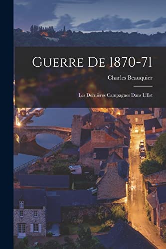 Stock image for Guerre De 1870-71: Les Dernieres Campagnes Dans L'Est for sale by THE SAINT BOOKSTORE