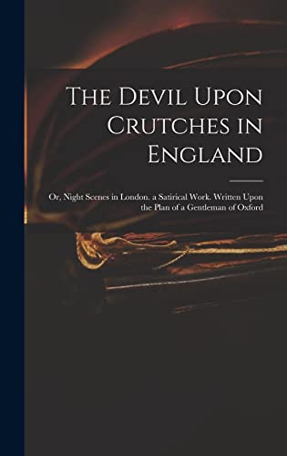 Stock image for The Devil Upon Crutches in England: Or, Night Scenes in London. a Satirical Work. Written Upon the Plan of a Gentleman of Oxford for sale by THE SAINT BOOKSTORE