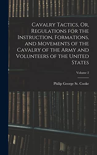 9781017967326: Cavalry Tactics, Or, Regulations for the Instruction, Formations, and Movements of the Cavalry of the Army and Volunteers of the United States; Volume 2