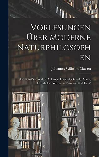 Stock image for Vorlesungen UEber Moderne Naturphilosophen: (Du Bois-Reymond, F. A. Lange, Haeckel, Ostwald, Mach, Helmholtz, Boltzmann, Poincare Und Kant) for sale by THE SAINT BOOKSTORE