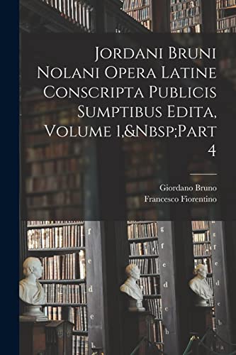 Stock image for Jordani Bruni Nolani Opera Latine Conscripta Publicis Sumptibus Edita, Volume 1, Part 4 for sale by THE SAINT BOOKSTORE