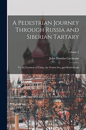 Beispielbild fr A Pedestrian Journey Through Russia and Siberian Tartary: To the Frontiers of China, the Frozen Sea, and Kamtchatka; Volume 2 zum Verkauf von GreatBookPrices