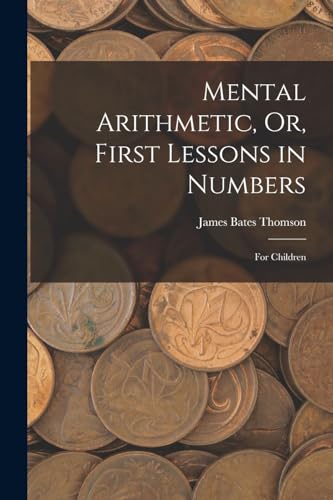 Stock image for Mental Arithmetic, Or, First Lessons in Numbers for sale by PBShop.store US