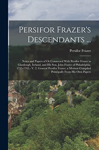 Stock image for Persifor Frazer's Descendants .: Notes and Papers of Or Connected With Persifor Frazer in Glasslough, Ireland, and His Son, John Frazer of Philadelp for sale by Chiron Media