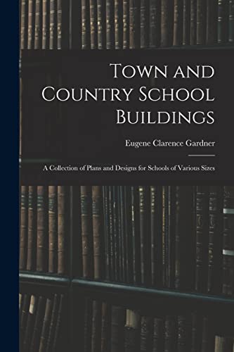 Stock image for Town and Country School Buildings: A Collection of Plans and Designs for Schools of Various Sizes for sale by THE SAINT BOOKSTORE