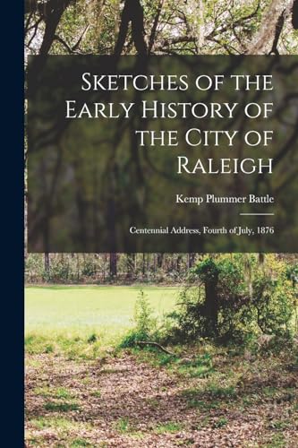 Stock image for Sketches of the Early History of the City of Raleigh: Centennial Address, Fourth of July, 1876 for sale by THE SAINT BOOKSTORE