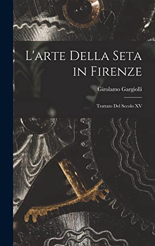 Stock image for L'arte Della Seta in Firenze: Trattato Del Secolo XV for sale by THE SAINT BOOKSTORE