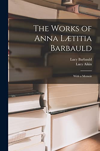 Beispielbild fr The Works of Anna Ltitia Barbauld: With a Memoir zum Verkauf von GreatBookPrices