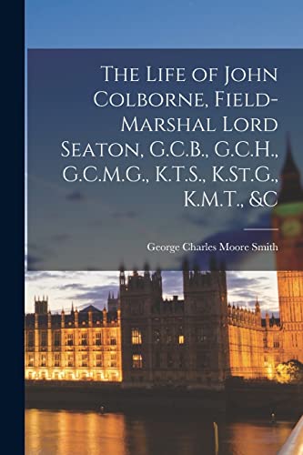 Beispielbild fr The Life of John Colborne, Field-Marshal Lord Seaton, G.C.B., G.C.H., G.C.M.G., K.T.S., K.St.G., K.M.T., &c zum Verkauf von THE SAINT BOOKSTORE