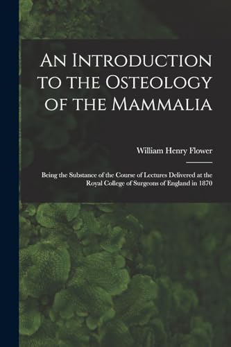 Beispielbild fr An Introduction to the Osteology of the Mammalia: Being the Substance of the Course of Lectures Delivered at the Royal College of Surgeons of England zum Verkauf von Chiron Media