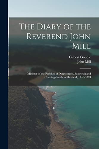 Beispielbild fr The Diary of the Reverend John Mill: Minister of the Parishes of Dunrossness, Sandwick and Cunningsburgh in Shetland, 1740-1803 zum Verkauf von THE SAINT BOOKSTORE