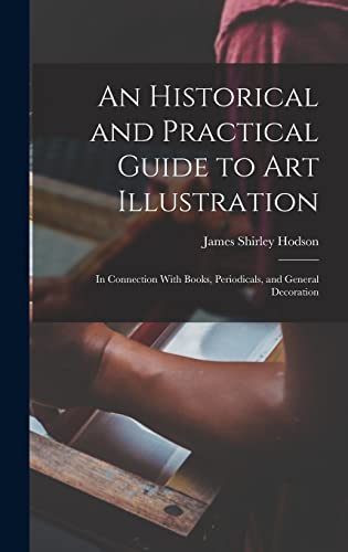 Stock image for An Historical and Practical Guide to Art Illustration: In Connection With Books, Periodicals, and General Decoration for sale by THE SAINT BOOKSTORE