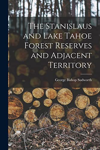Stock image for The Stanislaus and Lake Tahoe Forest Reserves and Adjacent Territory for sale by GreatBookPrices