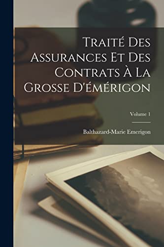 Beispielbild fr Trait� Des Assurances Et Des Contrats A La Grosse D'�m�rigon; Volume 1 zum Verkauf von Chiron Media