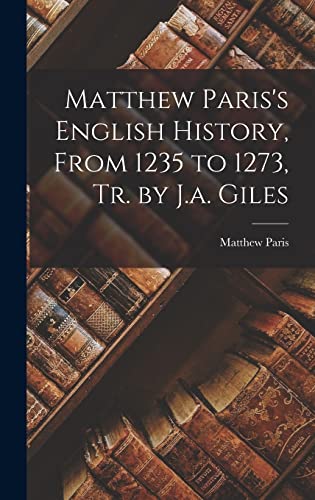 Imagen de archivo de Matthew Paris's English History, From 1235 to 1273, Tr. by J.a. Giles a la venta por THE SAINT BOOKSTORE