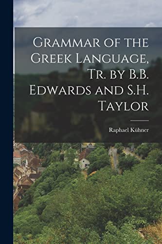 Stock image for Grammar of the Greek Language, Tr. by B.B. Edwards and S.H. Taylor for sale by GreatBookPrices