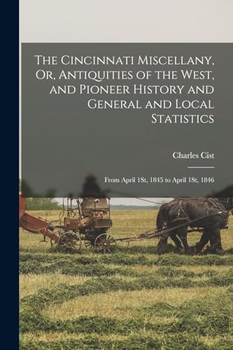 Stock image for The Cincinnati Miscellany, Or, Antiquities of the West, and Pioneer History and General and Local Statistics: From April 1St, 1845 to April 1St, 1846 for sale by THE SAINT BOOKSTORE