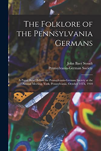 Imagen de archivo de The Folklore of the Pennsylvania Germans: A Paper Read Before the Pennsylvania-German Society at the Annual Meeting, York, Pennsylvania, October 14Th, a la venta por GreatBookPrices